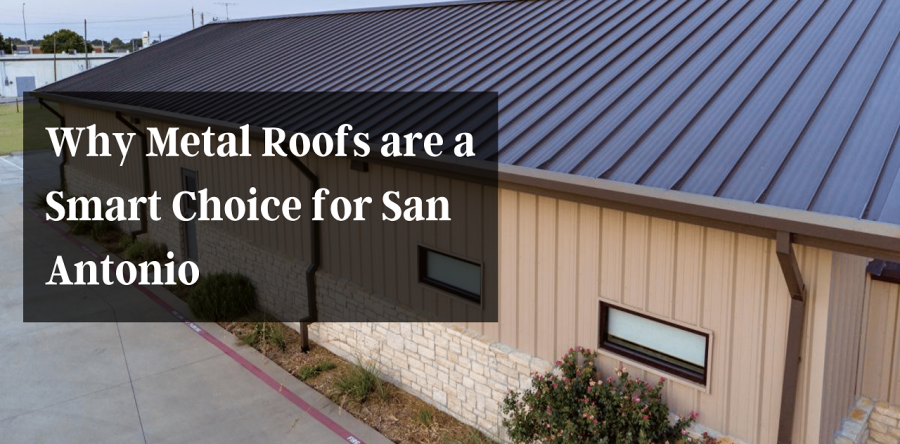 Why Metal Roofs are a Smart Choice for San Antonio